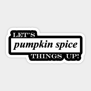 lets pumpkin spice things up Sticker